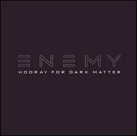 Enemy : Hooray for Dark Matter